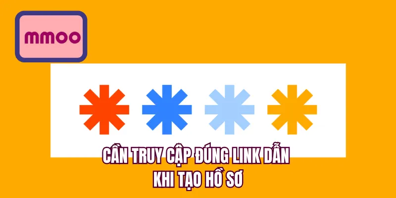 Cần truy cập đúng link dẫn khi tạo hồ sơ