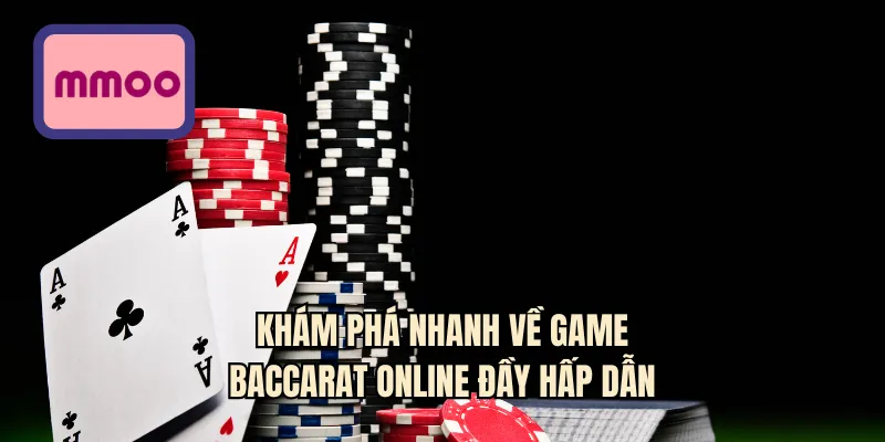 Khám phá nhanh về game Baccarat online đầy hấp dẫn