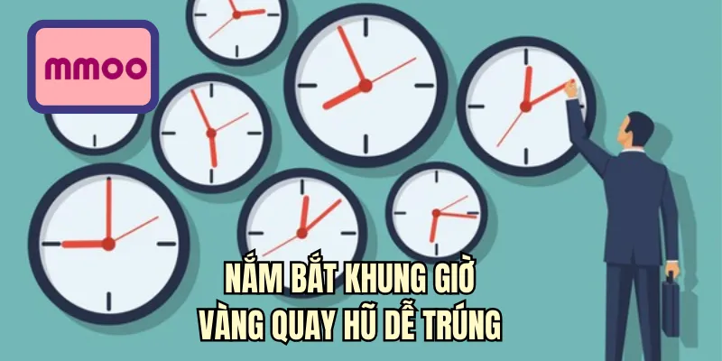 Nắm bắt khung giờ vàng quay hũ dễ trúng 