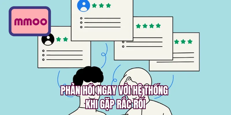 Phản hồi ngay với hệ thống khi gặp rắc rối