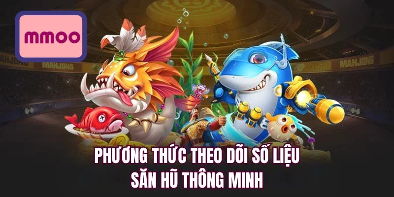 Phương thức theo dõi số liệu săn hũ thông minh