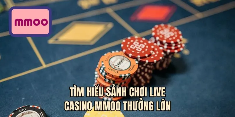 Tìm hiểu sảnh chơi live casino MMOO thưởng lớn