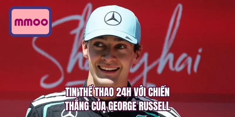 Tin thể thao 24h với chiến thắng của George Russell